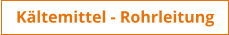 Kältemittel - Rohrleitung