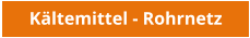 Kältemittel - Rohrnetz